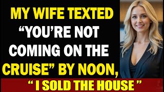 My Wife Texted “You’re Not Coming on the Cruise ” By Noon, I Sold the House
