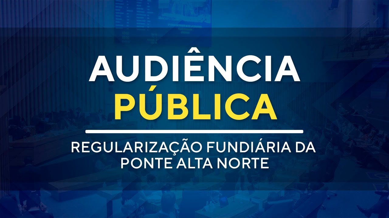 Audiência Pública  - Regularização fundiária da Ponte Alta Norte - 19H00  - 10/10/2024