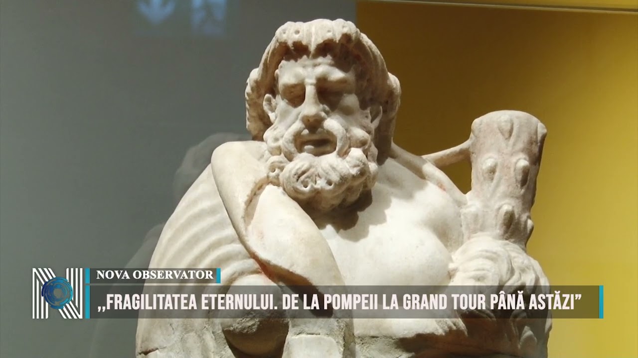 ,,Fragilitatea Eternului. De la Pompeii la Grand Tour până astăzi”