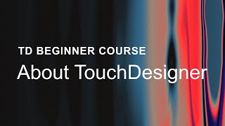 01 – About TouchDesigner – TouchDesigner Beginner Course