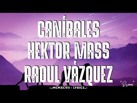 Hecktor Mass, Raoul Vázquez - Caníbales (Letra)
