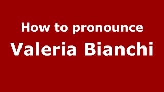 How to pronounce Valeria Bianchi