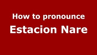 How to pronounce Estacion Nare