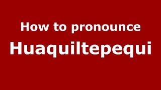 How to pronounce Huaquiltepequi