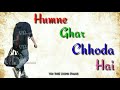 Humne Ghar Chhoda Hai Status