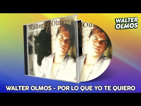 Walter Olmos - Por Lo Que Yo Te Quiero