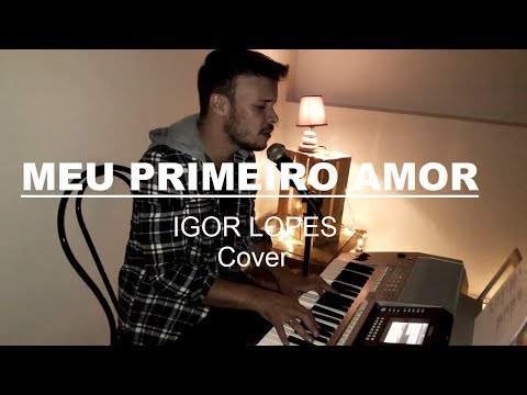IGOR LOPES - MEU PRIMEIRO AMOR // COVER // Eu sei que Estás Aqui
