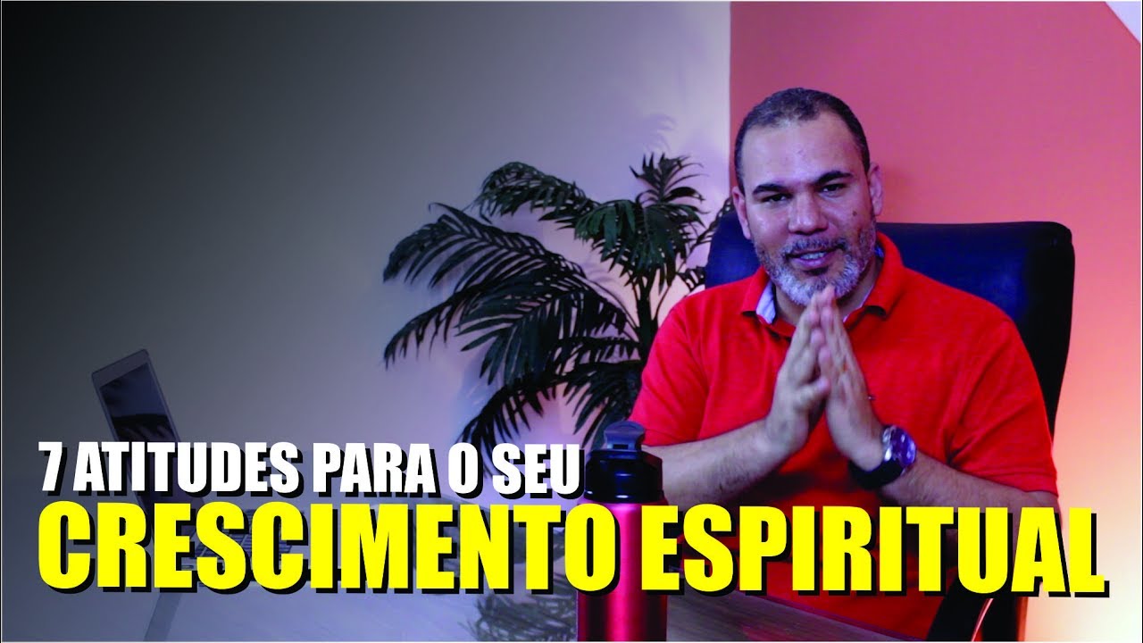 7 Atitudes para o seu Crescimento Espiritual - Bruno Monteiro