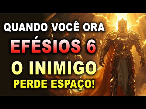 QUANDO VOCÊ ORA EFÉSIOS 6 O INIMIGO PERDE ESPAÇO!
