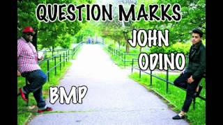 John Odino - Question marks Ft BMP . (Prod By BMP )