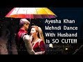 Ayesha Khan Mehndi Dance With Her Husband Is SUPER COOL