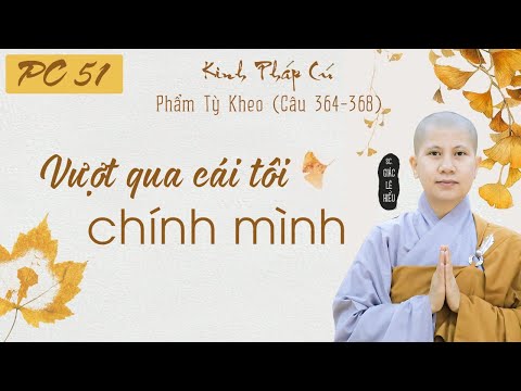 Vượt qua cái tôi chính mình. Kinh Pháp Cú. Phẩm Tỳ Kheo. Kệ 364-368. SC. Giác Lệ Hiếu