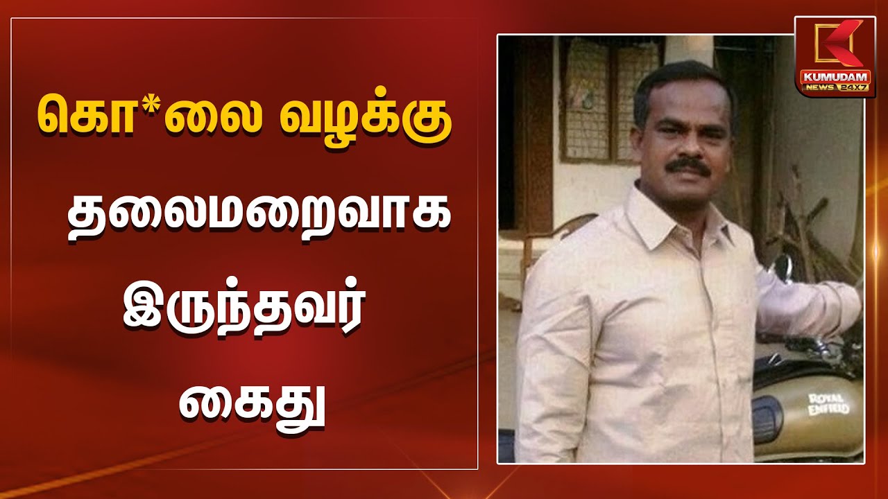 கொ*லை வழக்கு - தலைமறைவாக இருந்தவர் கைது| Kumudam News