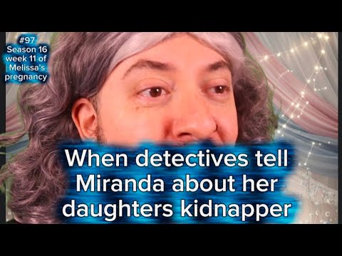 #97 When detectives tell Miranda about her daughter's kidnapper 
