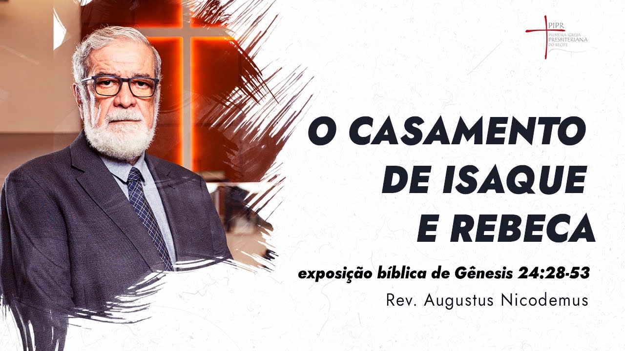 O Casamento de Isaque e Rebeca - Rev. Augustus Nicodemus (Gênesis 24:28-53)