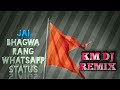 Ye Bhagwa rang Whatsapp Status KM DJ remix
