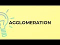 What Is The Meaning Of The Word AGGLOMERATION
