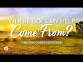Our Daily Bread Evening Meditations | Where Does My Help Come From?  | Christian Guided Meditation