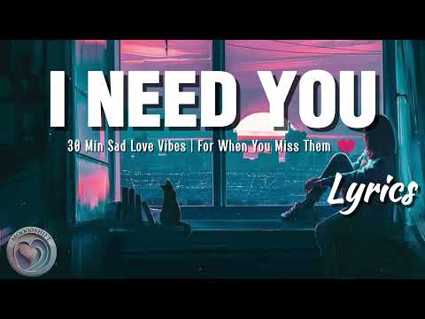 I Need You | Sad Romantic Chill Mix for Broken Hearts💔