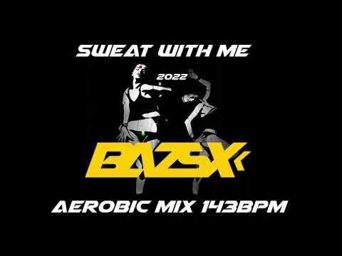 Bazsx - Sweat with me 2022 Aerobic mix 143BPM