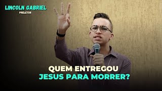 Lincoln Gabriel | Quem Entregou Jesus Para Morrer?