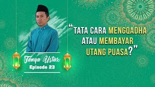TANYA USTAZ - Bagaimana Tata Cara Mengqadha atau Membayar Utang Puasa?