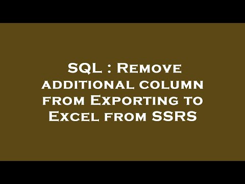 SQL : Remove additional column from Exporting to Excel from SSRS