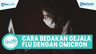 Waspada Lonjakan Omicron Semakin Meningkat, Begini Cara Membedakan Gejala Omicron dengan Flu