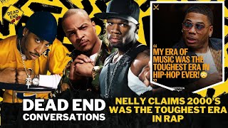 Nelly Claims 2000’s Toughest Era In Rap | Dead End Hip Hop Conversations
