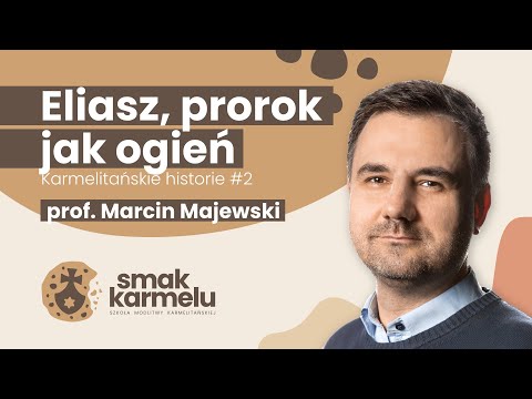 Eliasz, prorok jak ogień - prof. Marcin Majewski (Smak Karmelu | Karmelitańskie historie #2)