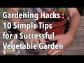 Gardening Hacks 10 Simple Tips For A Successful Vegetable Garden
