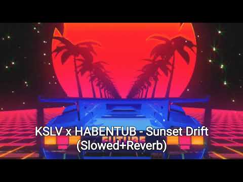 KSLV x HABENTUB - Sunset Drift (Slowed+Reverb)