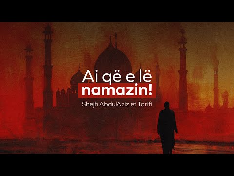 Ai që e lë namazin! | Shejh AbdulAziz et Tarifi