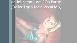 Jan Johnston - Am I On Pause (Trailer Trash Main Vocal Mix)