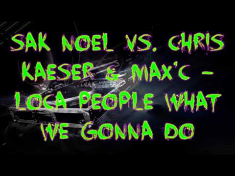 Sak Noel vs. Chris Kaeser & Max'C - Loca People What We Gonna Do (Ozzy MashUp)
