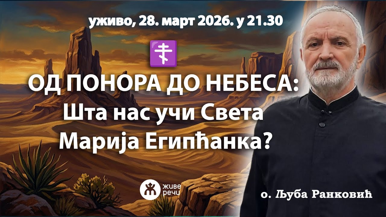 ОД ПОНОРА ДО НЕБЕСА: Шта нас учи Света Марија Египћанка? (уживо о. Љуба Ранковић, 28.3. у 21.30)