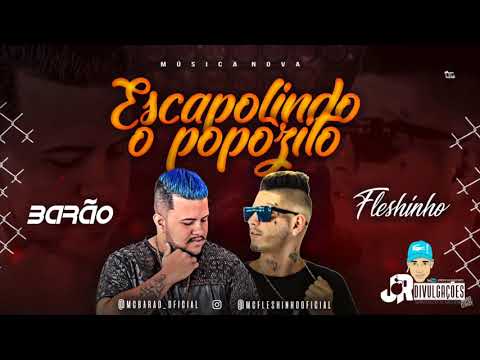 MC BARÃO E MC FLESHINHO - ESCAPOLINDO O POPÔZITO - MÚSICA NOVA 2018