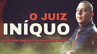 O JUIZ INÍQUO | MENSAGEM COMPLETA | PR.RODRIGO SANTANNA