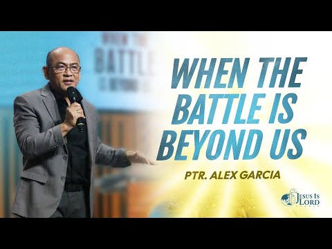 When The Battle Is Beyond Us | Ptr. Alex Garcia