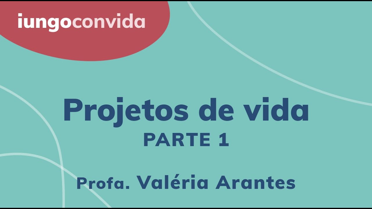 iungo convida :: Projetos de Vida - Parte 01 :: Profa. Valéria Arantes