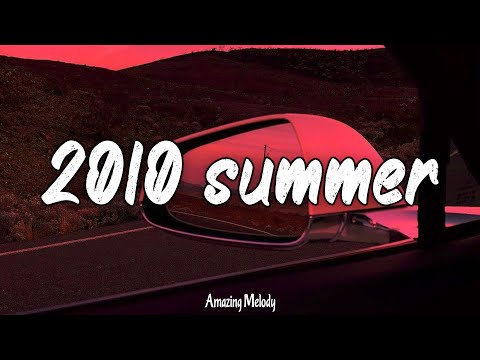 songs that bring you back to summer 2010 ~ throwback playlist