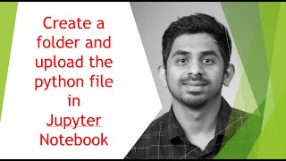 1.1 Create Folder and Upload python files in Jupyter Notebook
