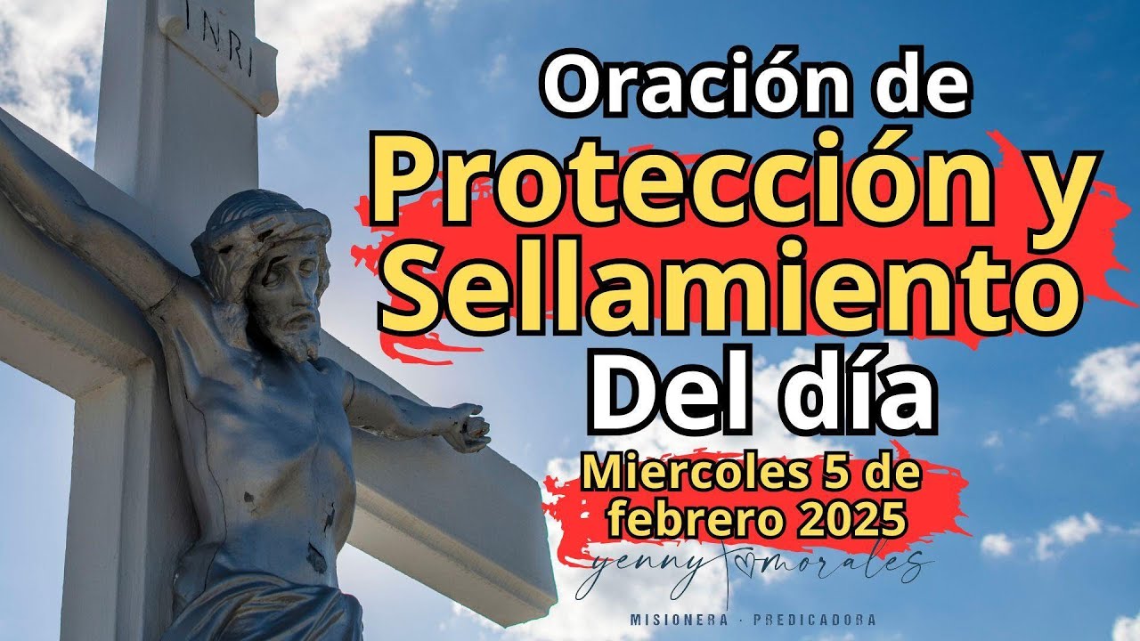 ORACIÓN DE PROTECCIÓN Y SELLAMIENTO, MIERCOLES 5 DE FEBRERO.