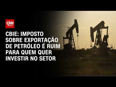 Imposto sobre exportação de petróleo é ruim para quem quer investir no setor, diz CBIE | HORA H
