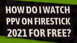 How do I watch PPV on FireStick 2021 for free?
