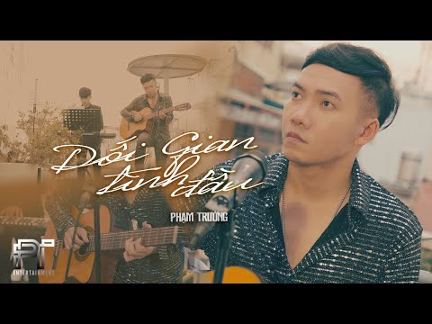 Dối gian tình đầu - Phạm Trưởng