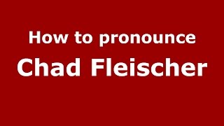 How to pronounce Chad Fleischer