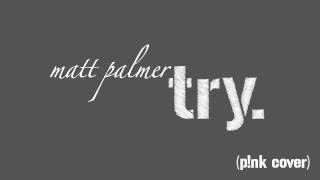 Pink - Try (Cover by Matt Palmer)