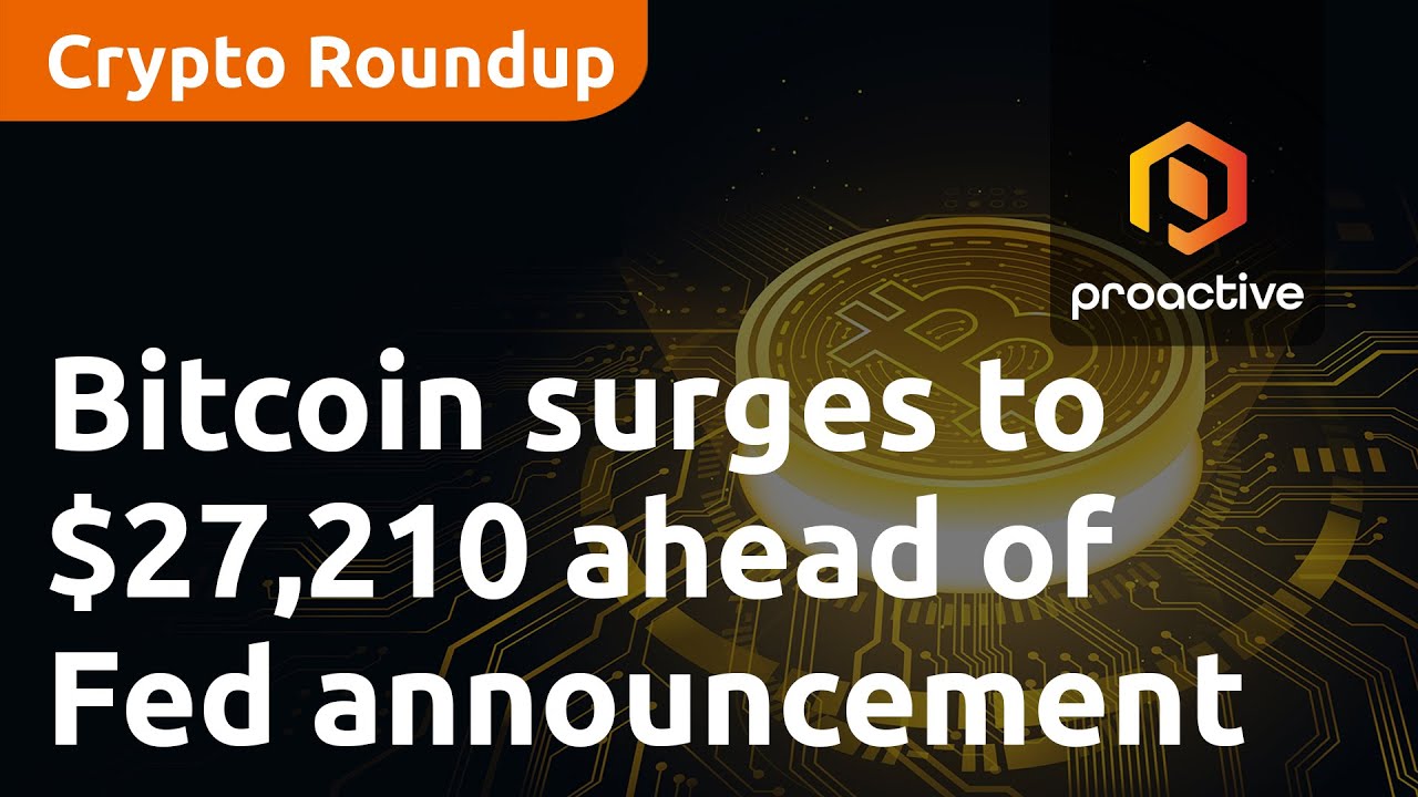 Crypto Report: Bitcoin surges to $27,210 ahead of Fed announcement