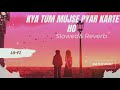 Kya Tum Mujse Pyar Karte Ho Lofi Song 90s Songs Slowed And Reverb Romantic Song Lofivibes